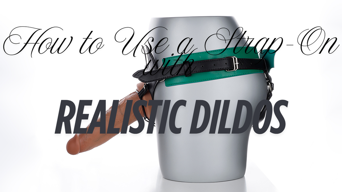 How to Use a Strap-On with Realistic Dildos: A Complete Guide for Couples and Solo