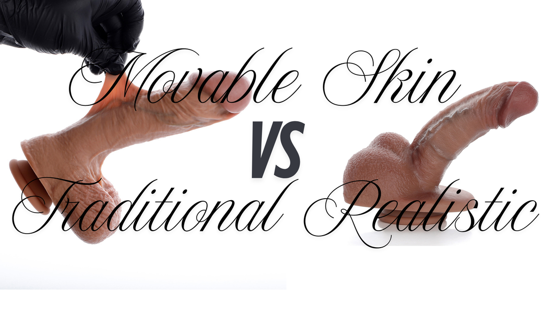 Movable Skin Dildos vs Traditional Realistic Dildos